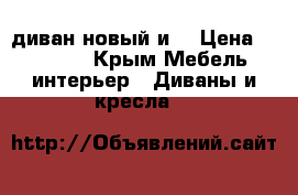 диван новый и  › Цена ­ 20 000 - Крым Мебель, интерьер » Диваны и кресла   